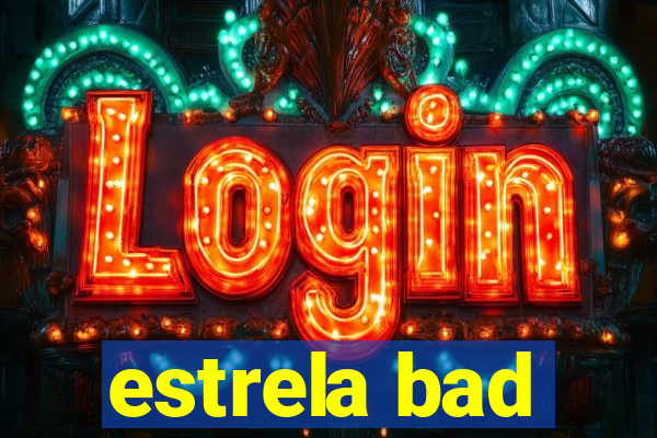 estrela bad