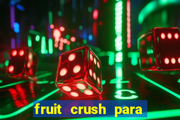 fruit crush para ganhar dinheiro