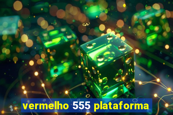 vermelho 555 plataforma