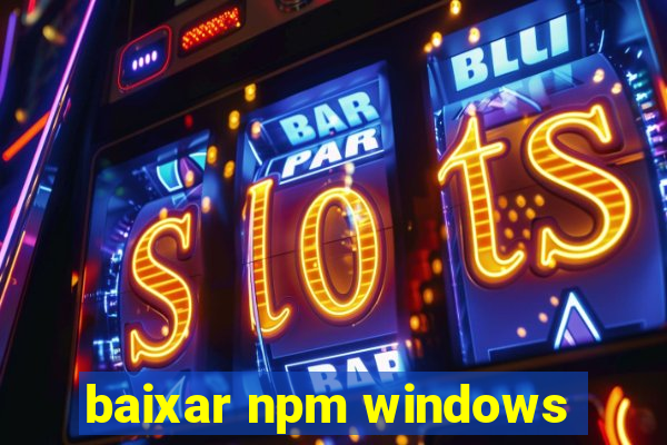 baixar npm windows