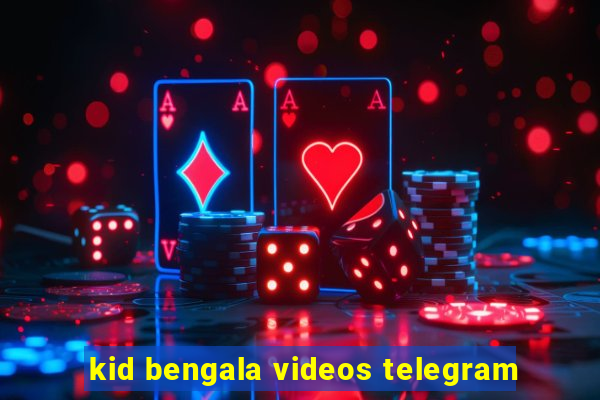 kid bengala videos telegram