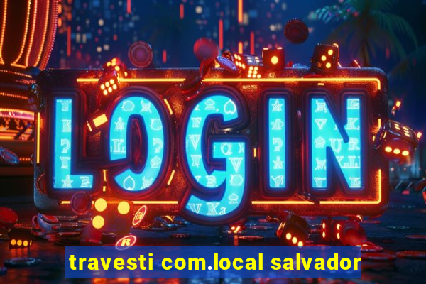 travesti com.local salvador