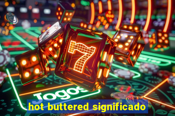 hot buttered significado