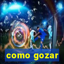 como gozar