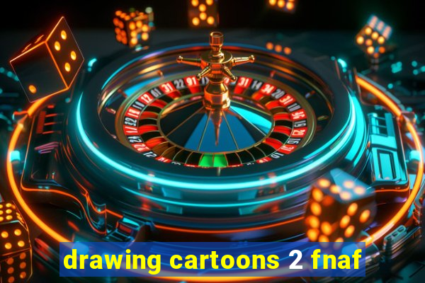 drawing cartoons 2 fnaf