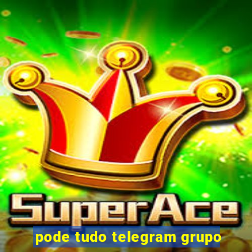 pode tudo telegram grupo