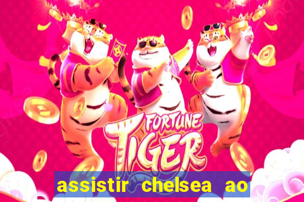 assistir chelsea ao vivo futemax