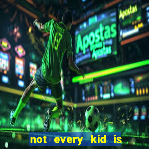 not every kid is a football or basketball star