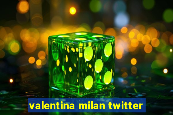 valentina milan twitter