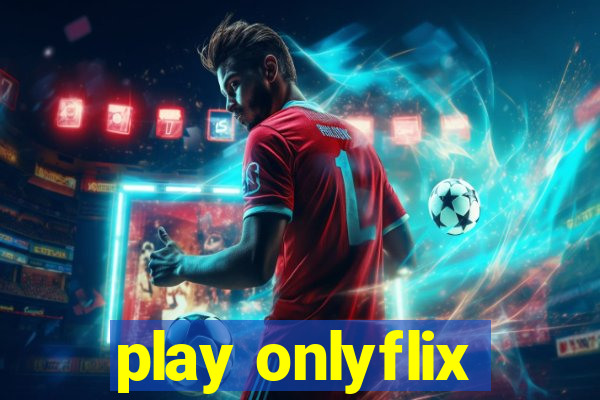 play onlyflix