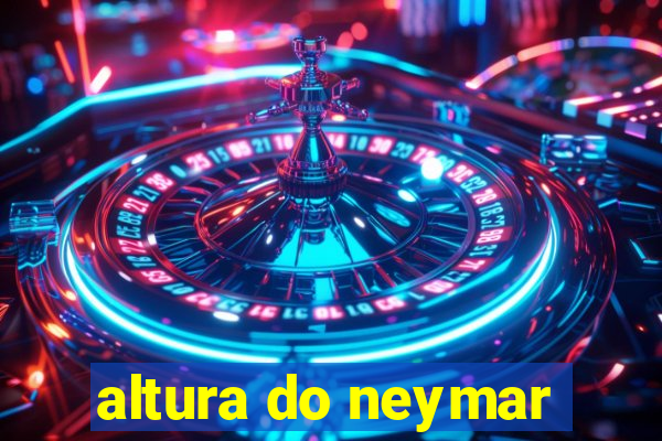 altura do neymar