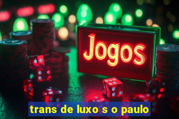 trans de luxo s o paulo