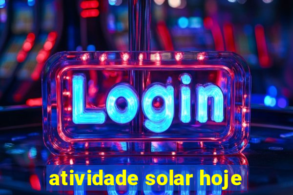 atividade solar hoje