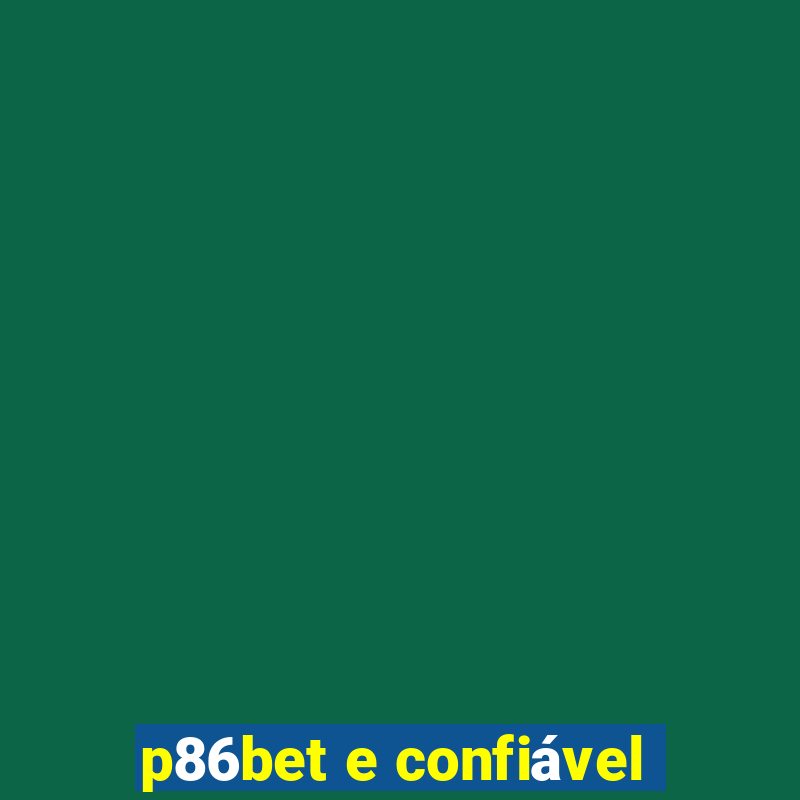 p86bet e confiável