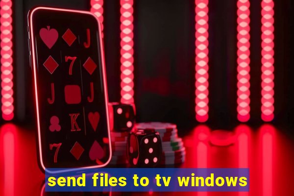 send files to tv windows