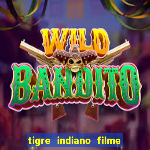 tigre indiano filme indiano tigre e drago