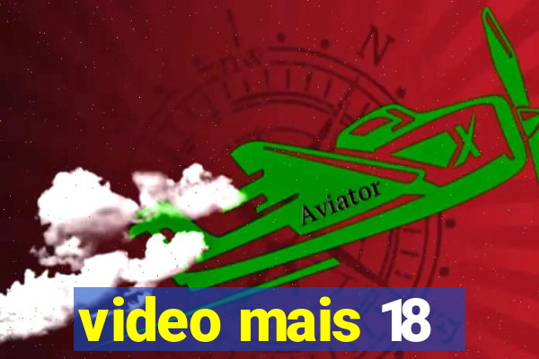 video mais 18