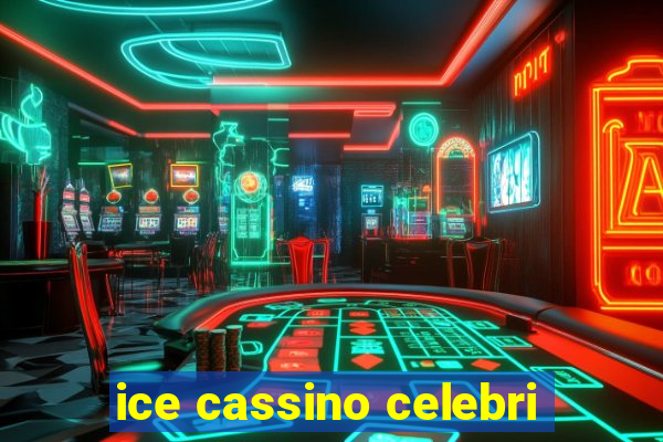 ice cassino celebri