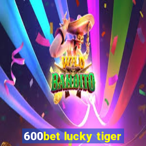 600bet lucky tiger