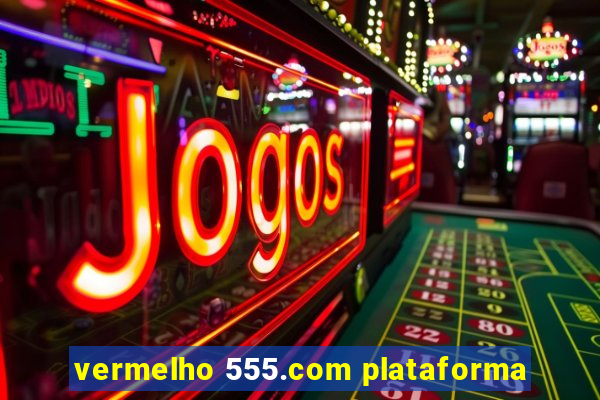 vermelho 555.com plataforma