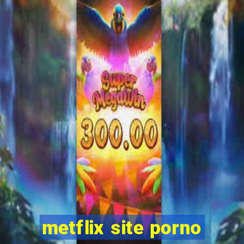 metflix site porno