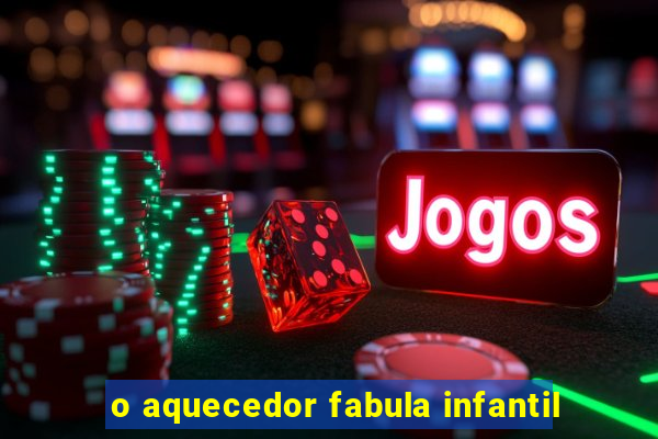 o aquecedor fabula infantil