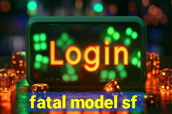 fatal model sf