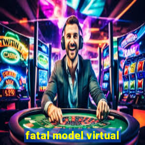 fatal model virtual