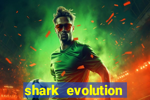 shark evolution dinheiro infinito