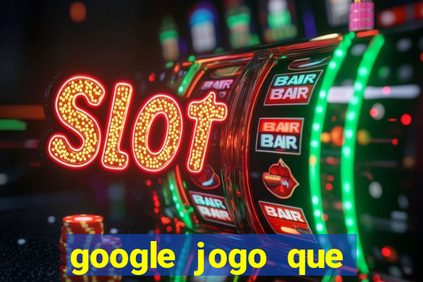 google jogo que ganha dinheiro de verdade