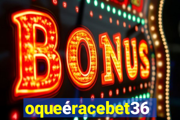 oqueéracebet365