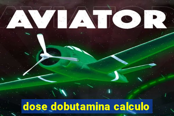 dose dobutamina calculo