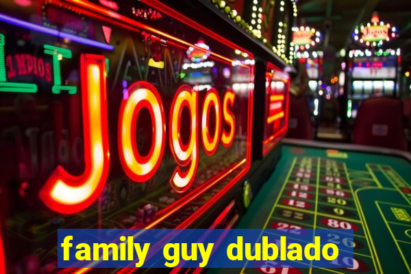 family guy dublado