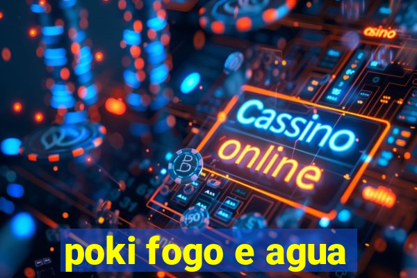 poki fogo e agua