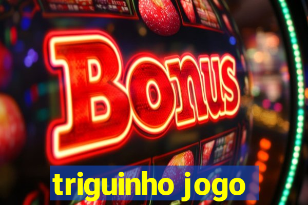 triguinho jogo