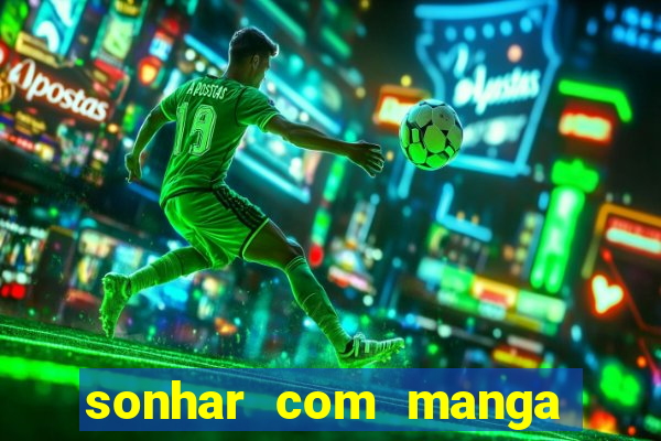 sonhar com manga madura jogo do bicho