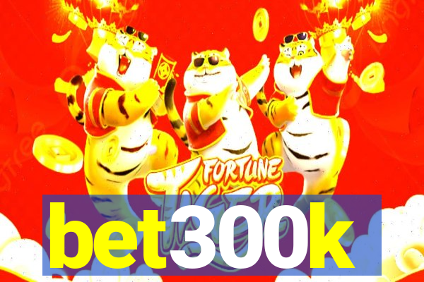 bet300k