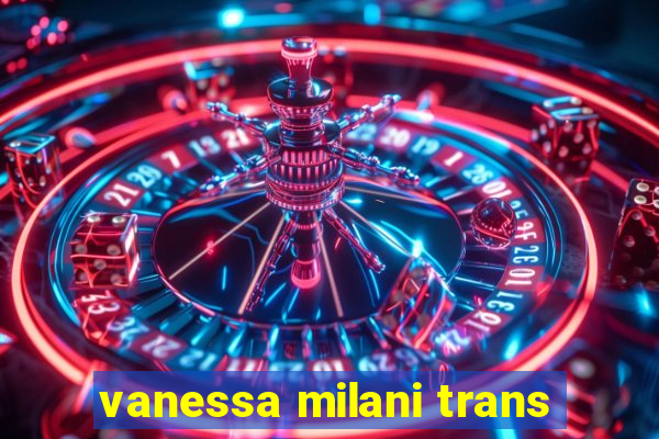 vanessa milani trans