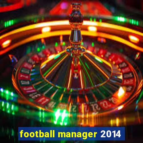 football manager 2014