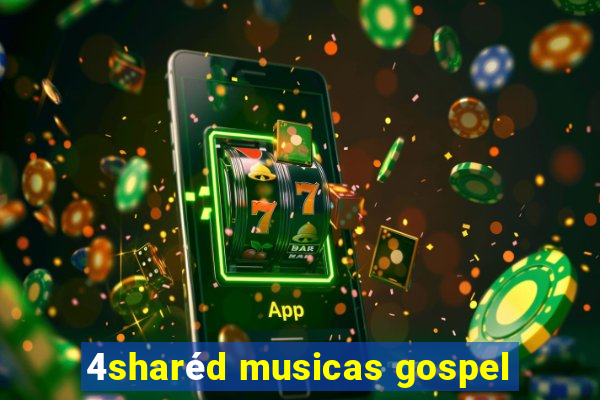 4sharéd musicas gospel