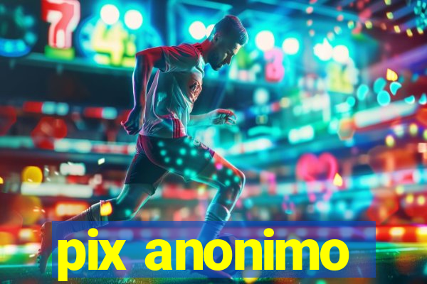 pix anonimo