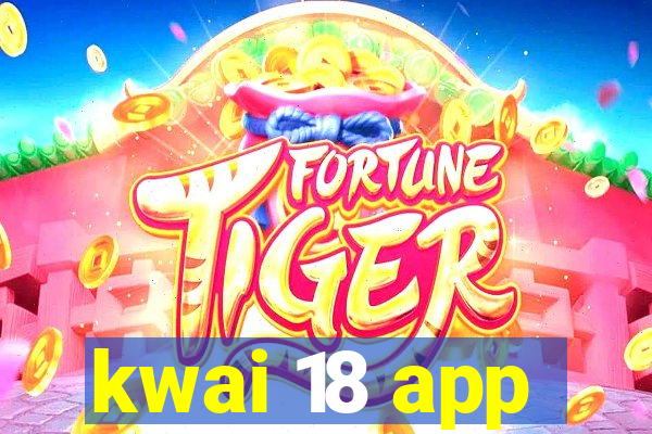 kwai 18 app