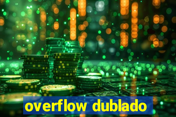 overflow dublado