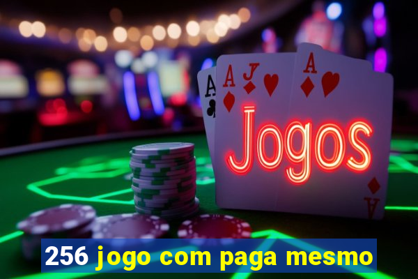 256 jogo com paga mesmo