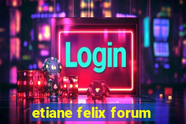 etiane felix forum