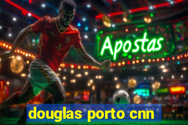 douglas porto cnn