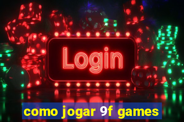 como jogar 9f games