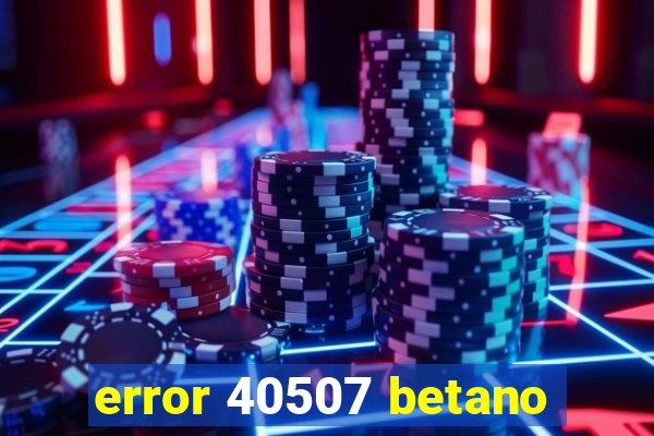 error 40507 betano