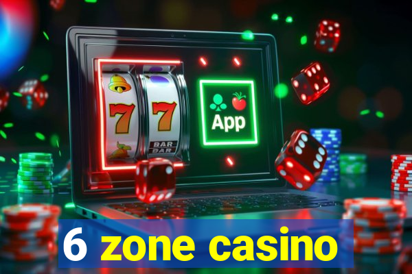 6 zone casino