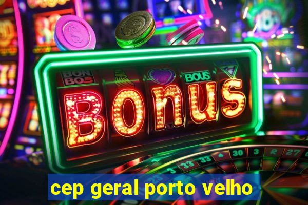 cep geral porto velho